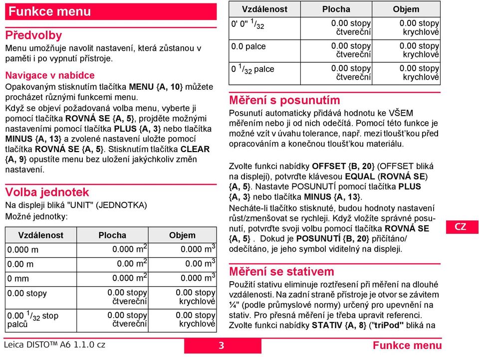 tlačítka ROVÁ {A, 5}. tisknutím tlačítka CLAR {A, 9} opustíte menu bez uložení jakýchkoliv změn nastavení. Volba jednotek a displeji bliká "UT" (JDOTKA) Možné jednotky: Vzdálenost locha Objem 0.
