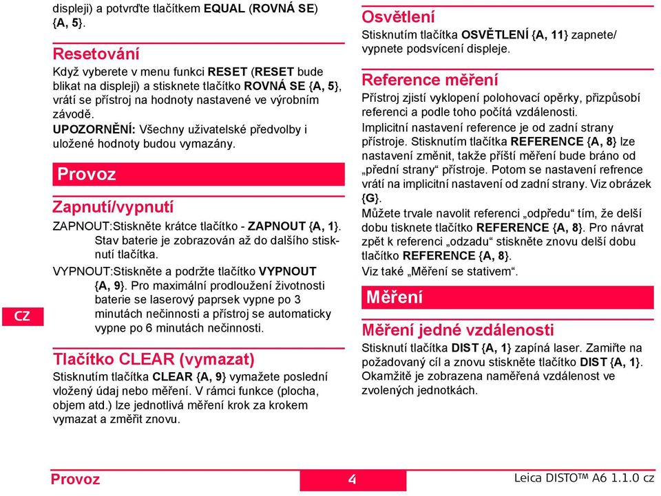 UOZORĚÍ: Všechny uživatelské předvolby i uložené hodnoty budou vymazány. rovoz Zapnutí/vypnutí ZAOUT:tiskněte krátce tlačítko - ZAOUT {A, 1}.