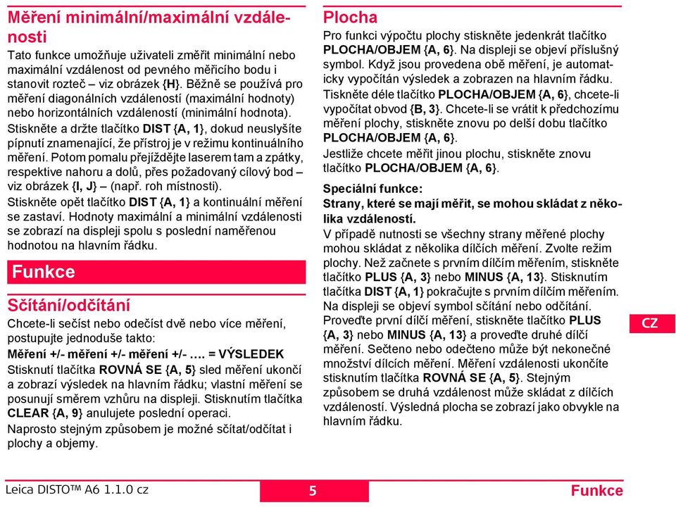 tiskněte a držte tlačítko DT {A, 1}, dokud neuslyšíte pípnutí znamenající, že přístroj je v režimu kontinuálního měření.