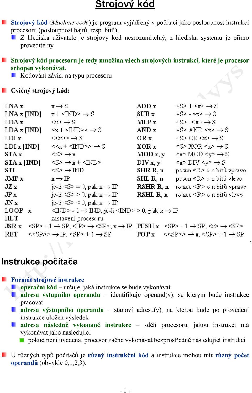 Kódování závisí na typu procesoru Cvičný strojový kód: Instrukce počítače Formát strojové instrukce operační kód určuje, jaká instrukce se bude vykonávat adresa vstupního operandu identifikuje