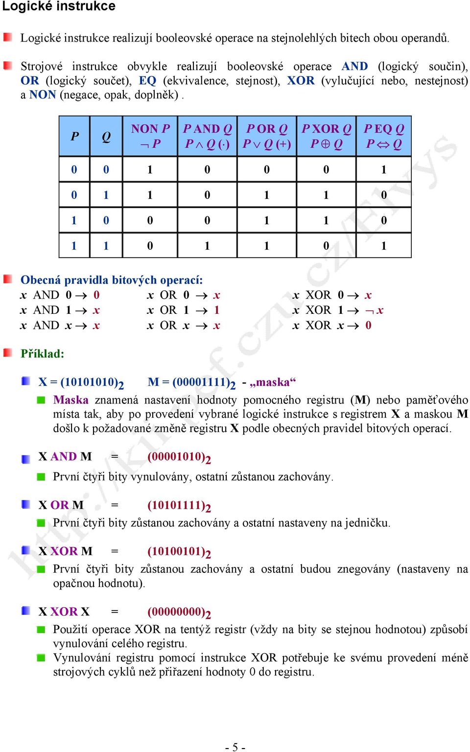 P Q NON P P P AND Q P Q ( ) P OR Q P Q (+) P XOR Q P Q P EQ Q P Q 0 0 1 0 0 0 1 0 1 1 0 1 1 0 1 0 0 0 1 1 0 1 1 0 1 1 0 1 Obecná pravidla bitových operací: x AND 0 0 x OR 0 x x XOR 0 x x AND 1 x x OR