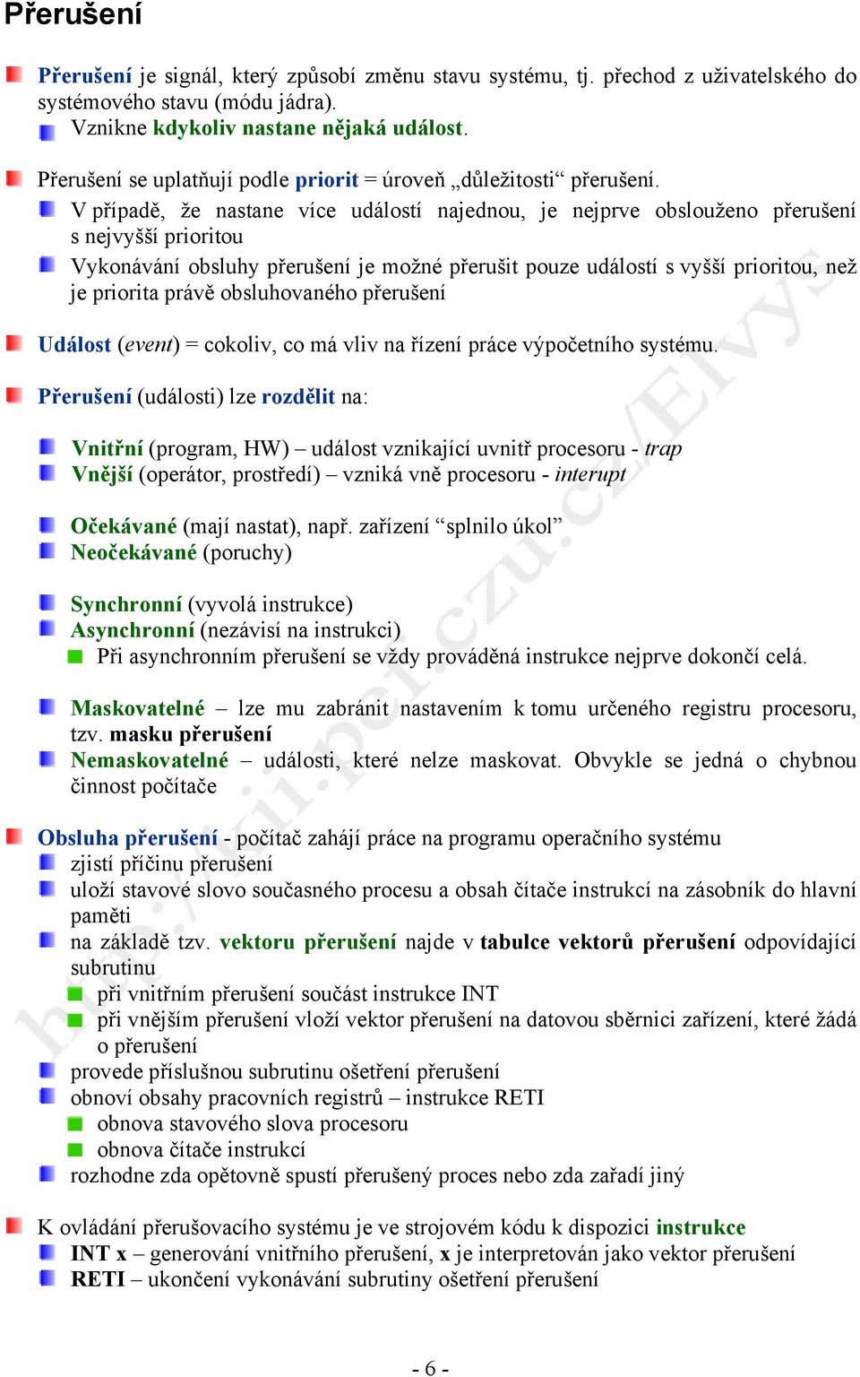 V případě, že nastane více událostí najednou, je nejprve obslouženo přerušení s nejvyšší prioritou Vykonávání obsluhy přerušení je možné přerušit pouze událostí s vyšší prioritou, než je priorita