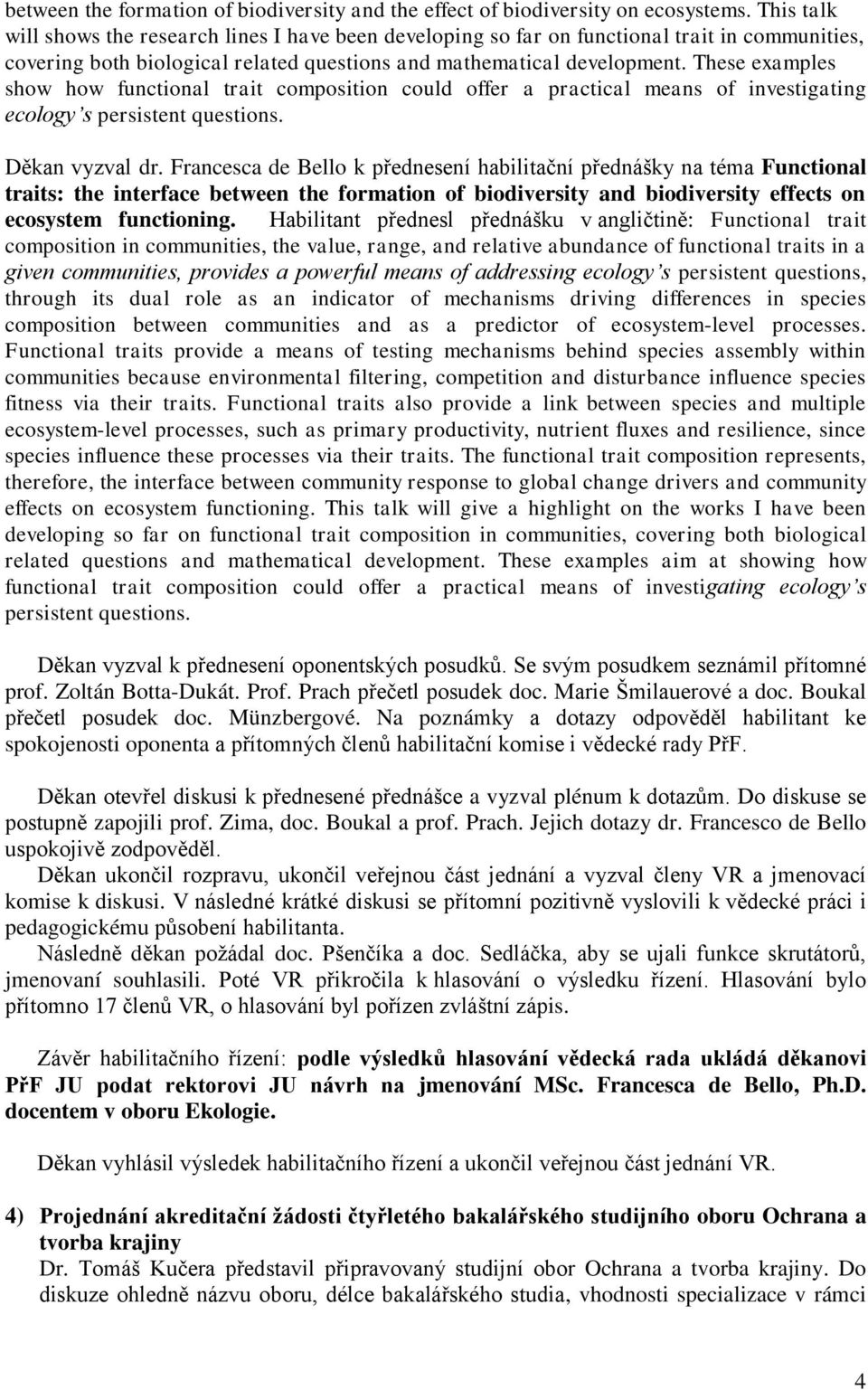These examples show how functional trait composition could offer a practical means of investigating ecology s persistent questions. Děkan vyzval dr.