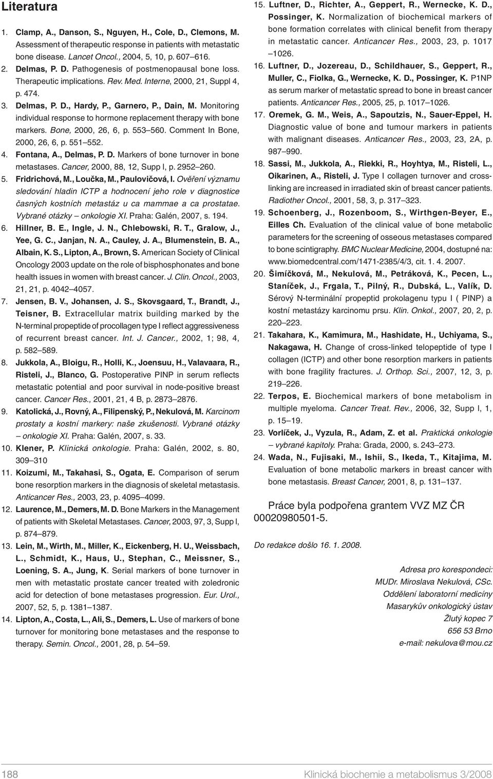 Bone, 2, 26, 6, p. 553 56. Comment In Bone, 2, 26, 6, p. 551 552. 4. Fontana, A., Delmas, P. D. Markers of bone turnover in bone metastases. Cancer, 2, 88, 12, Supp l, p. 2952 26. 5. Fridrichová, M.