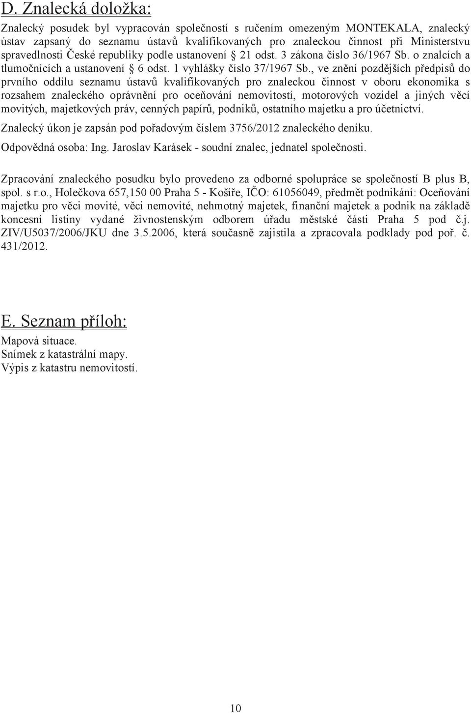 , ve znní pozdjších pedpis do prvního oddílu seznamu ústav kvalifikovaných pro znaleckou innost v oboru ekonomika s rozsahem znaleckého oprávnní pro oceování nemovitostí, motorových vozidel a jiných