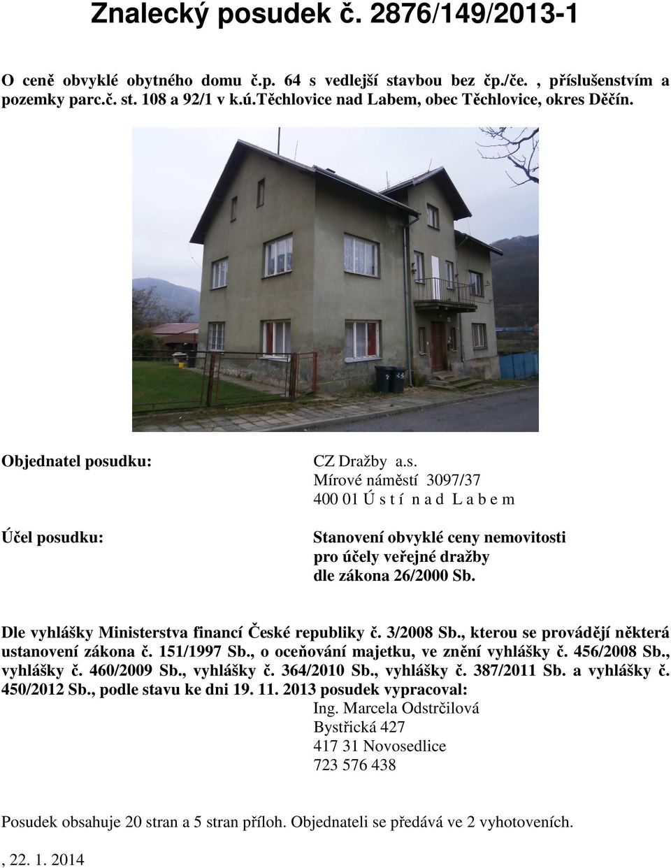 Dle vyhlášky Ministerstva financí České republiky č. 3/2008 Sb., kterou se provádějí některá ustanovení zákona č. 151/1997 Sb., o oceňování majetku, ve znění vyhlášky č. 456/2008 Sb., vyhlášky č.