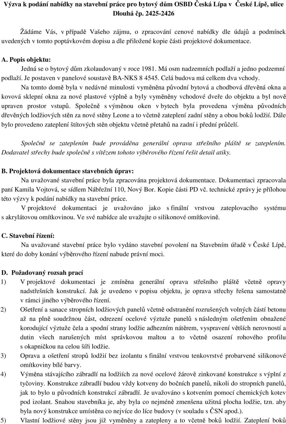 Popis objektu: Jedná se o bytový dům zkolaudovaný v roce 1981. Má osm nadzemních podlaží a jedno podzemní podlaží. Je postaven v panelové soustavě BA-NKS 8 4545. Celá budova má celkem dva vchody.