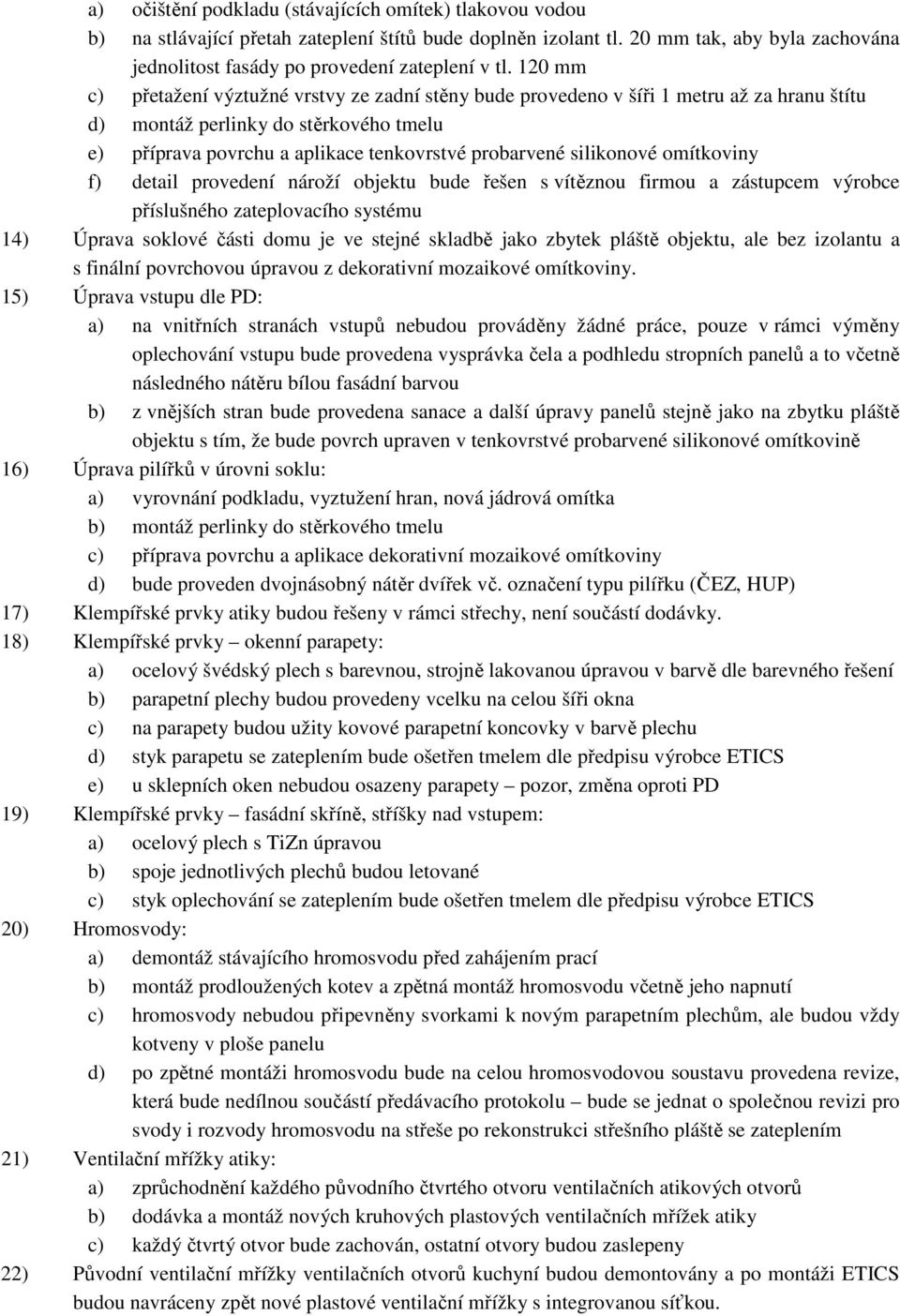 silikonové omítkoviny f) detail provedení nároží objektu bude řešen s vítěznou firmou a zástupcem výrobce příslušného zateplovacího systému 14) Úprava soklové části domu je ve stejné skladbě jako