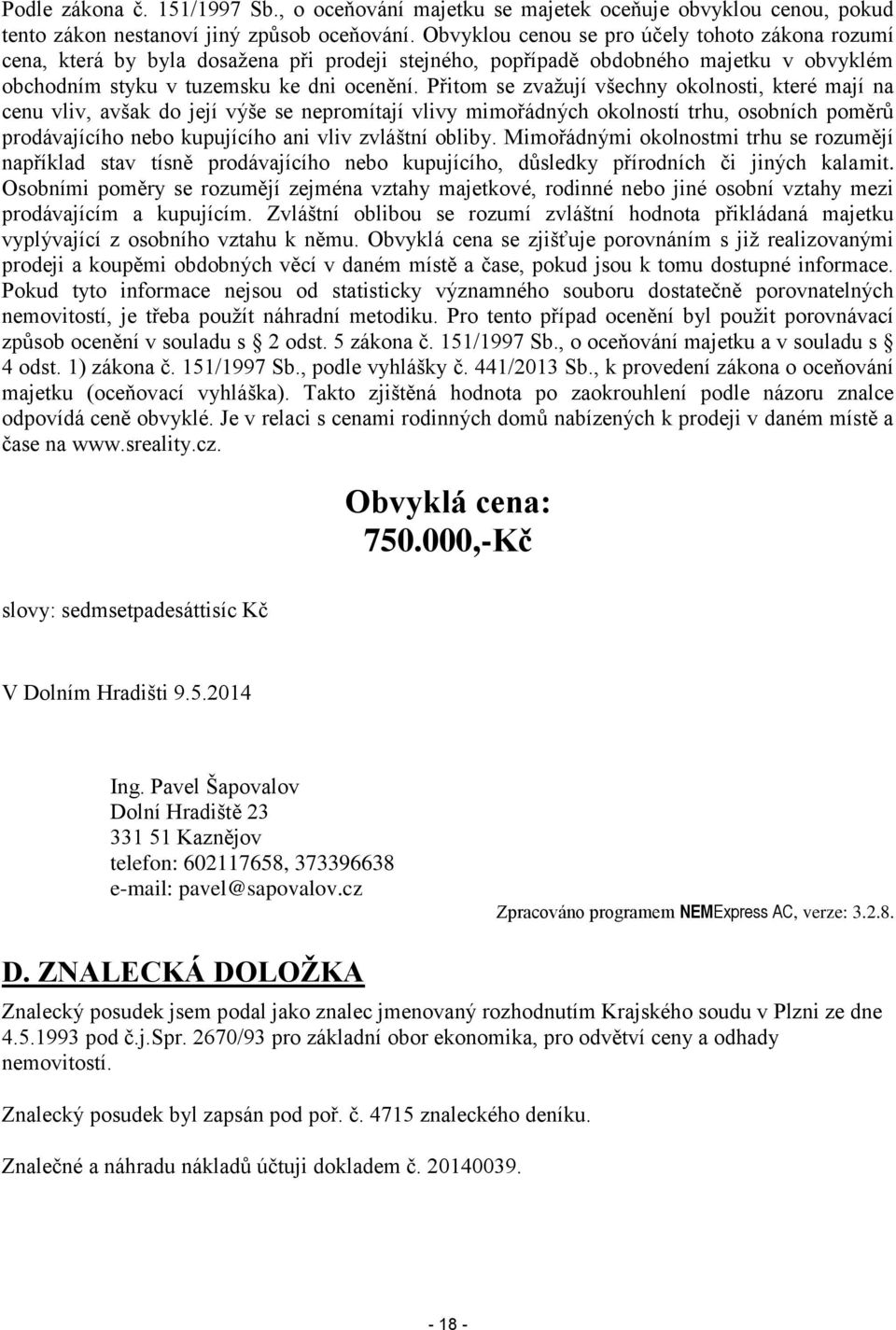 Přitom se zvažují všechny okolnosti, které mají na cenu vliv, avšak do její výše se nepromítají vlivy mimořádných okolností trhu, osobních poměrů prodávajícího nebo kupujícího ani vliv zvláštní