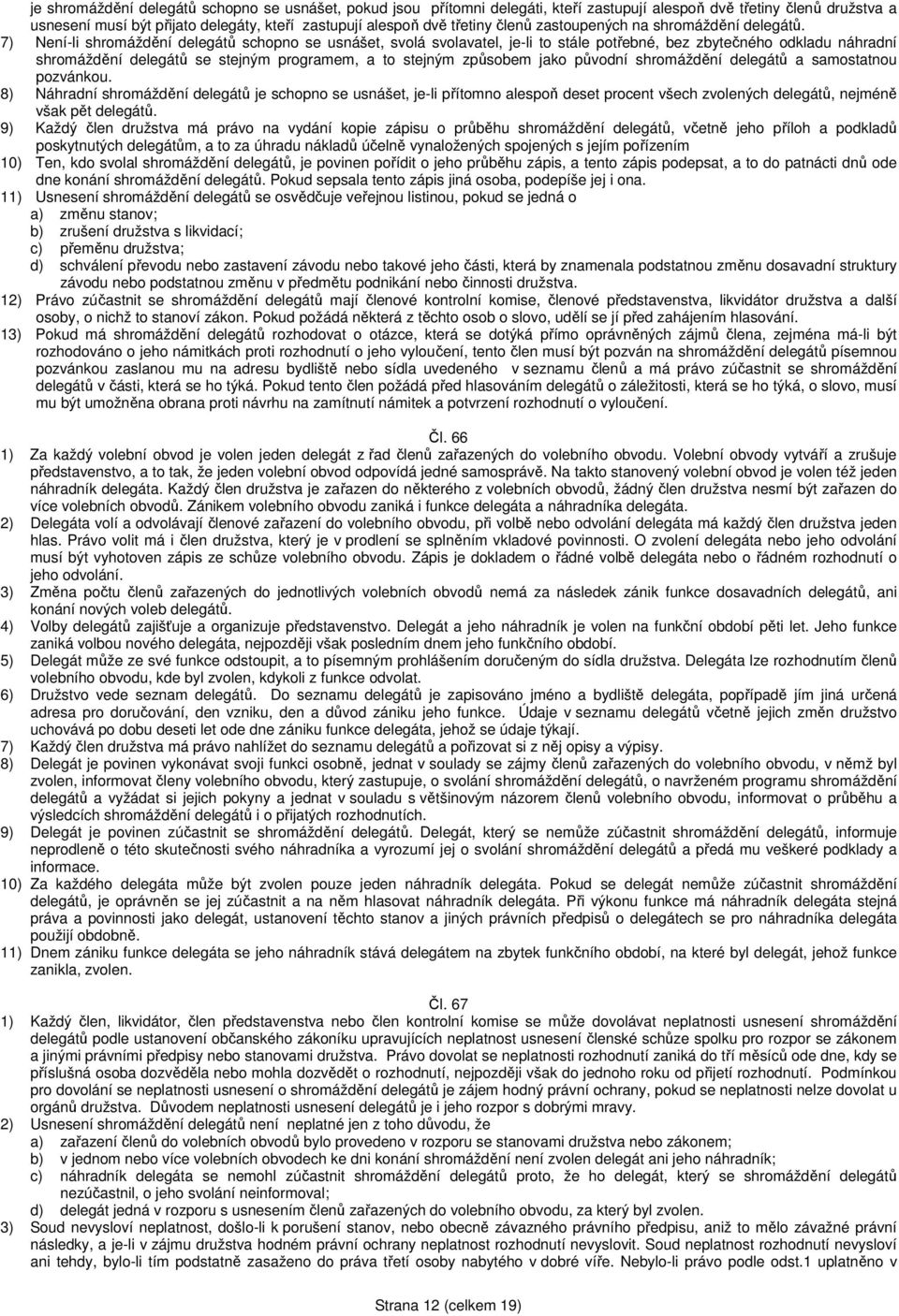 7) Není-li shromáždění delegátů schopno se usnášet, svolá svolavatel, je-li to stále potřebné, bez zbytečného odkladu náhradní shromáždění delegátů se stejným programem, a to stejným způsobem jako