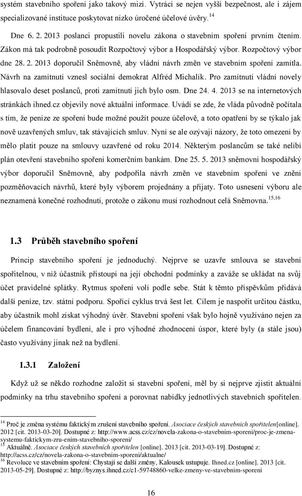 . 2. 2013 doporučil Sněmovně, aby vládní návrh změn ve stavebním spoření zamítla. Návrh na zamítnutí vznesl sociální demokrat Alfréd Michalík.