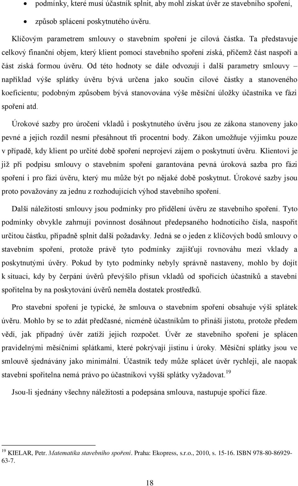 Od této hodnoty se dále odvozují i další parametry smlouvy například výše splátky úvěru bývá určena jako součin cílové částky a stanoveného koeficientu; podobným způsobem bývá stanovována výše