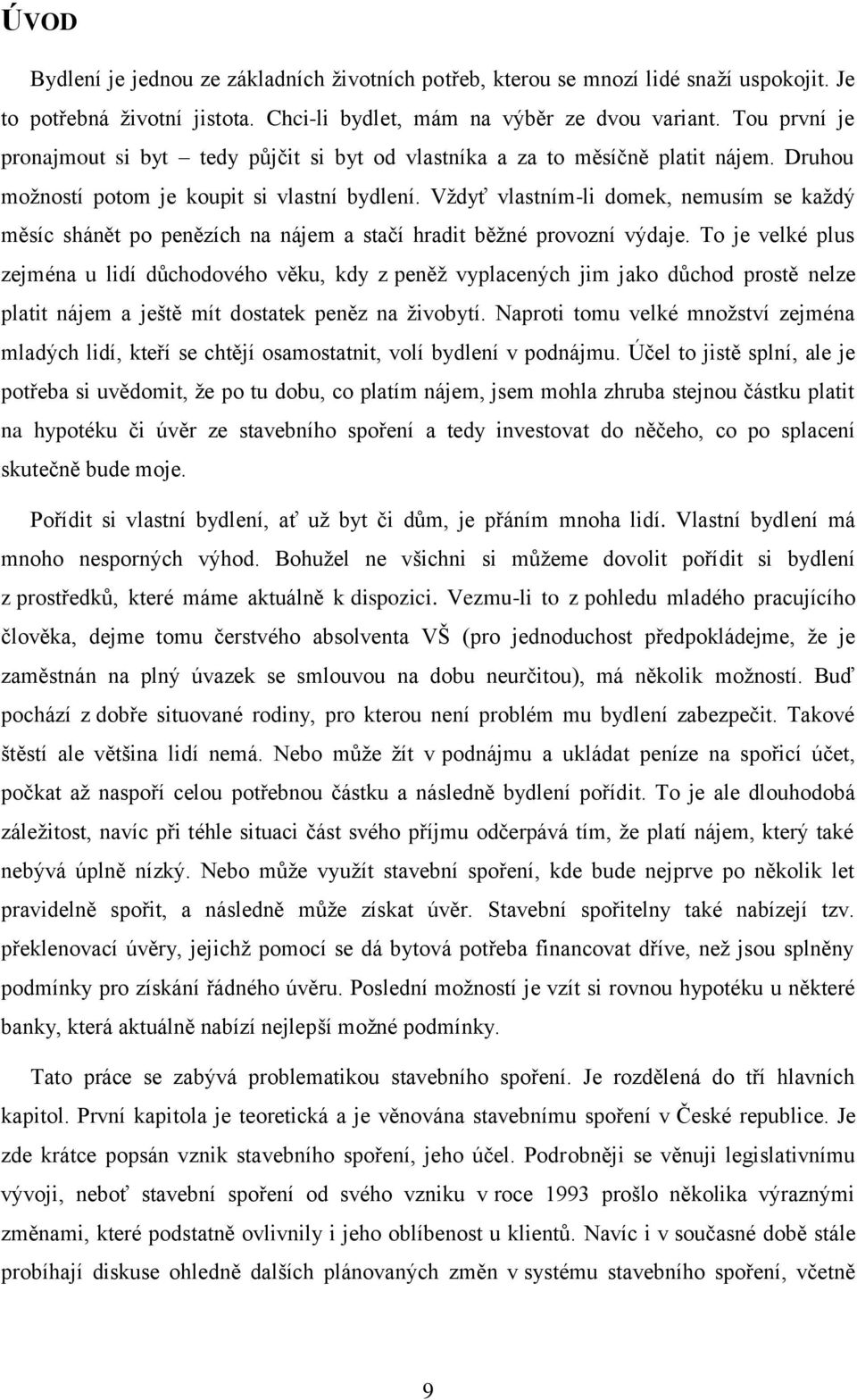 Vždyť vlastním-li domek, nemusím se každý měsíc shánět po penězích na nájem a stačí hradit běžné provozní výdaje.