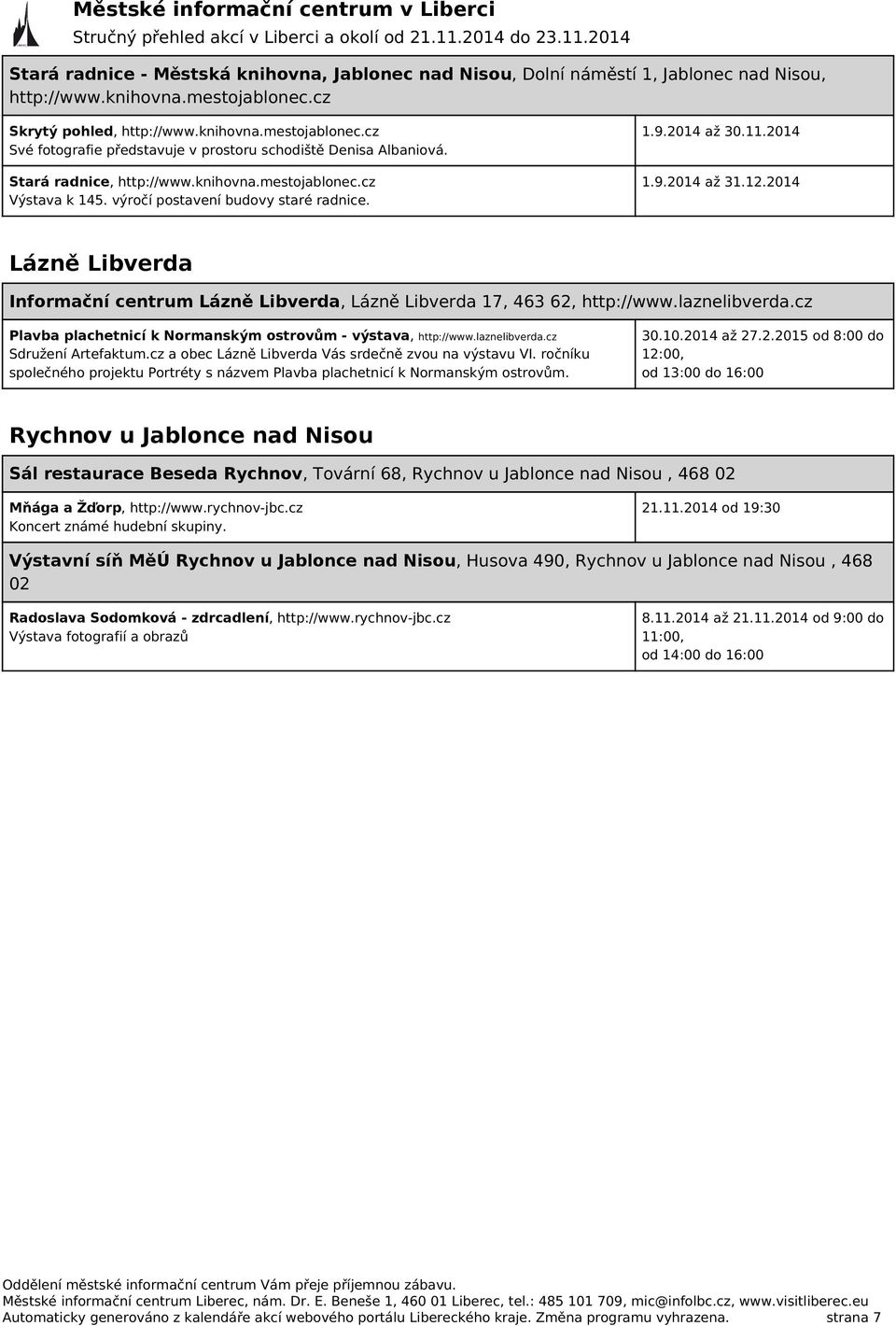 výročí postavení budovy staré radnice. 1.9.2014 až 30.11.2014 1.9.2014 až 31.12.2014 Lázně Libverda Informační centrum Lázně Libverda, Lázně Libverda 17, 463 62, http://www.laznelibverda.