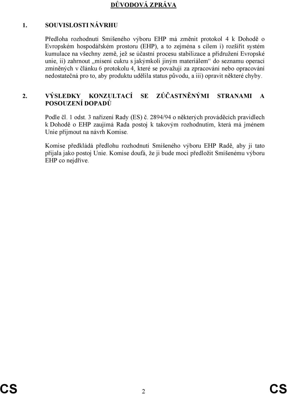 jež se účastní procesu stabilizace a přidružení Evropské unie, ii) zahrnout mísení cukru s jakýmkoli jiným materiálem do seznamu operací zmíněných v článku 6 protokolu 4, které se považují za