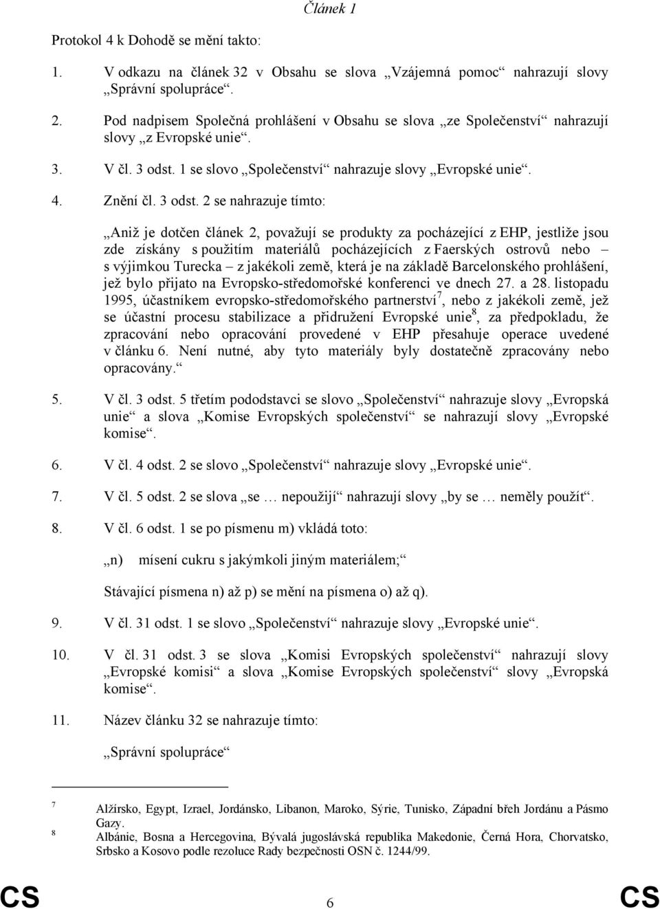 1 se slovo Společenství nahrazuje slovy Evropské unie. 4. Znění čl. 3 odst.