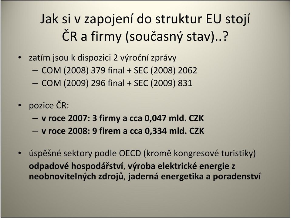 (2009) 831 pozice ČR: v roce 2007: 3 firmy a cca 0,047 mld. CZK v roce 2008: 9 firem a cca 0,334 mld.