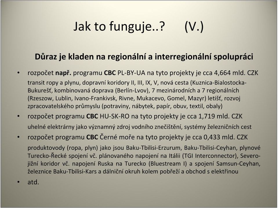Frankivsk, Rivne, Mukacevo, Gomel, Mazyr) letišť, rozvoj zpracovatelského průmyslu (potraviny, nábytek, papír, obuv, textil, obaly) rozpočet programu CBC HU SK RO na tyto projekty je cca 1,719 mld.