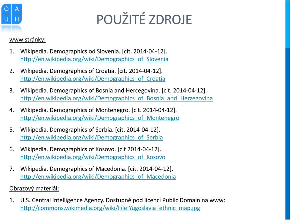 Wikipedia. Demographics of Serbia. [cit. 2014-04-12]. http://en.wikipedia.org/wiki/demographics_of_serbia 6. Wikipedia. Demographics of Kosovo. [cit 2014-04-12]. http://en.wikipedia.org/wiki/demographics_of_kosovo 7.