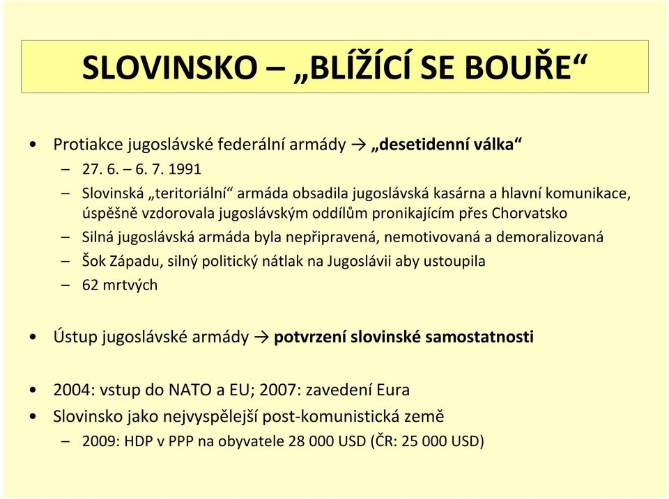 Silná jugoslávská armáda byla nepřipravená, nemotivovaná a demoralizovaná Šok Západu, silný politický nátlak na Jugoslávii aby ustoupila 62 mrtvých