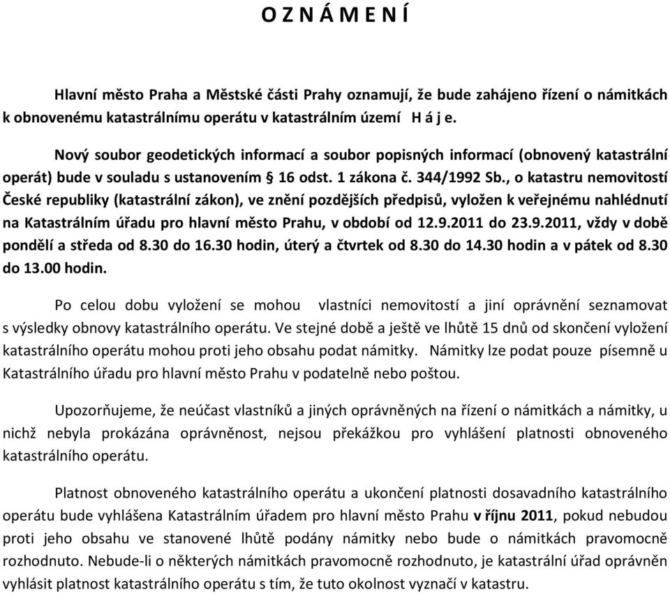 , o katastru nemovitostí České republiky (katastrální zákon), ve znění pozdějších předpisů, vyložen k veřejnému nahlédnutí na Katastrálním úřadu pro hlavní město Prahu, v období od 12.9.