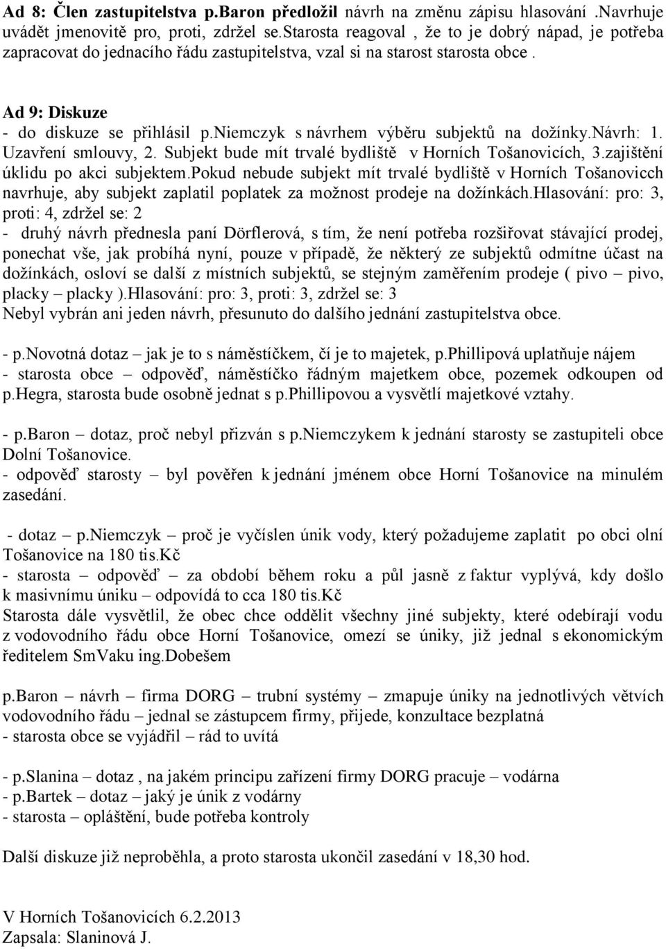 niemczyk s návrhem výběru subjektů na doţínky.návrh: 1. Uzavření smlouvy, 2. Subjekt bude mít trvalé bydliště v Horních Tošanovicích, 3.zajištění úklidu po akci subjektem.