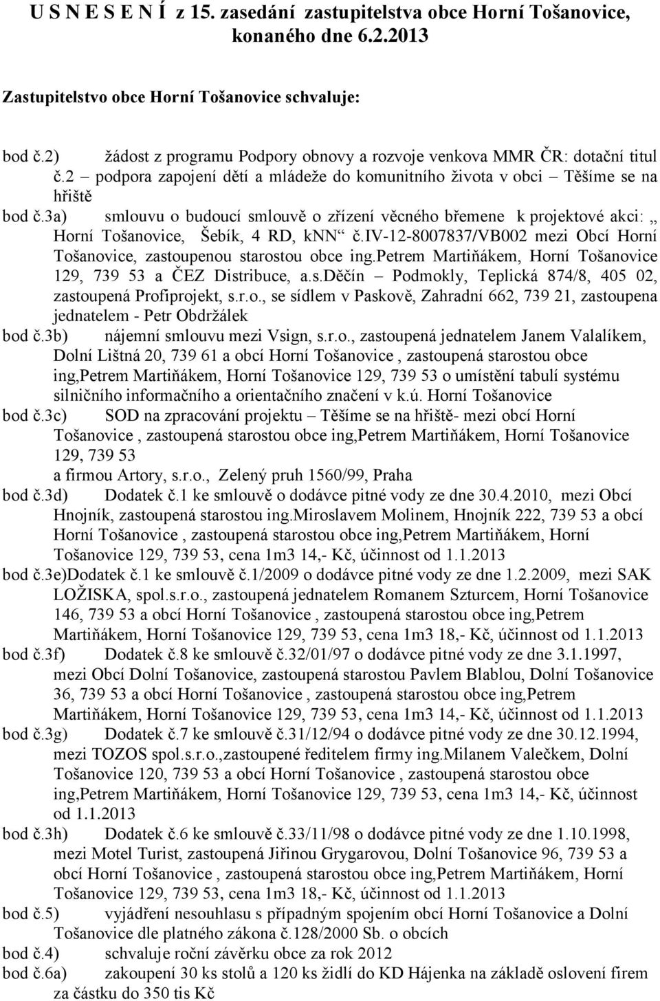 3a) smlouvu o budoucí smlouvě o zřízení věcného břemene k projektové akci: Horní Tošanovice, Šebík, 4 RD, knn č.iv-12-8007837/vb002 mezi Obcí Horní Tošanovice, zastoupenou starostou obce ing.