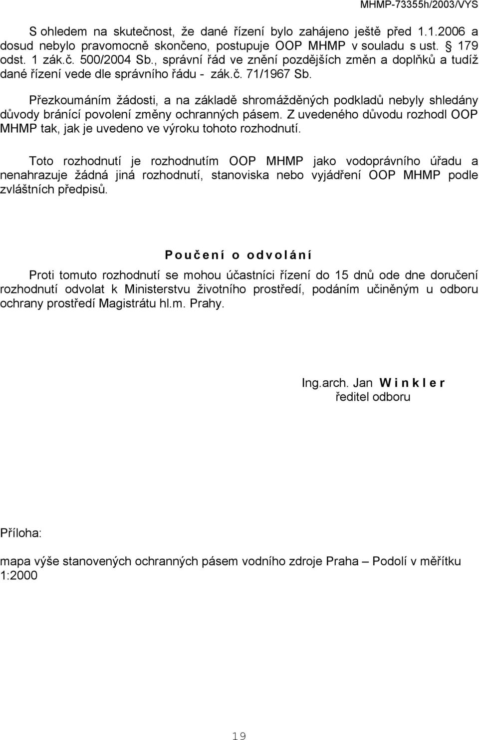 Přezkoumáním žádosti, a na základě shromážděných podkladů nebyly shledány důvody bránící povolení změny ochranných pásem.