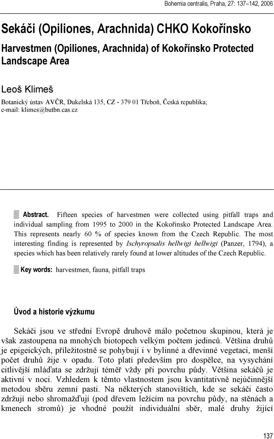 Fifteen species of harvestmen were collected using pitfall traps and individual sampling from 1995 to 2000 in the Kokořínsko Protected Landscape Area.