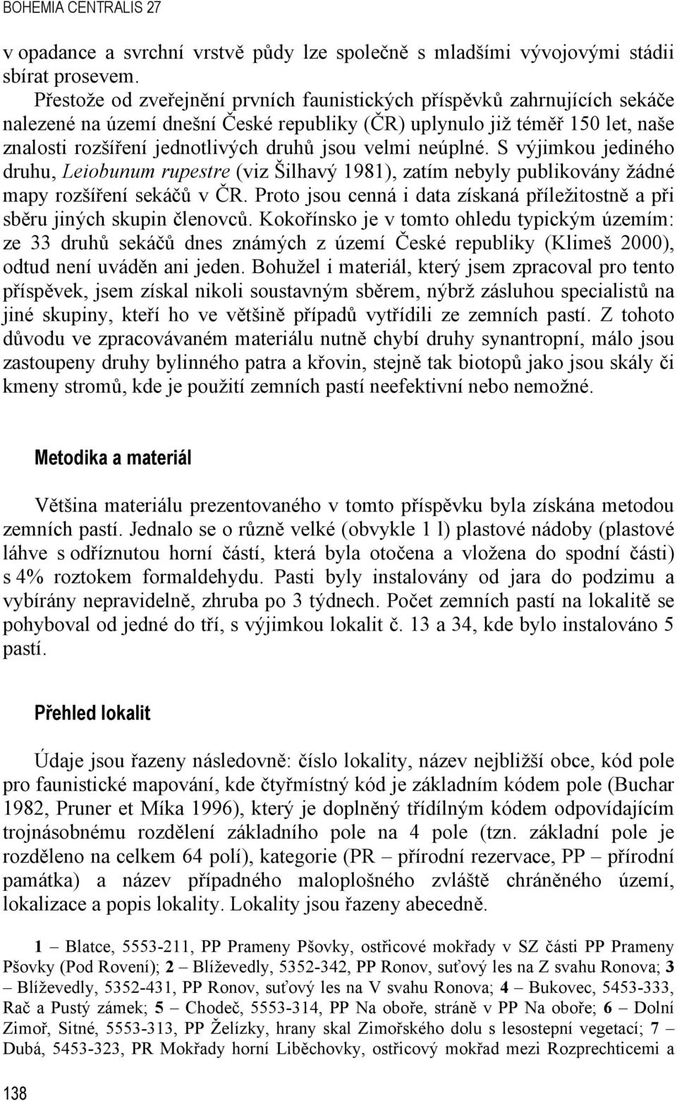 velmi neúplné. S výjimkou jediného druhu, Leiobunum rupestre (viz Šilhavý 1981), zatím nebyly publikovány žádné mapy rozšíření sekáčů v ČR.