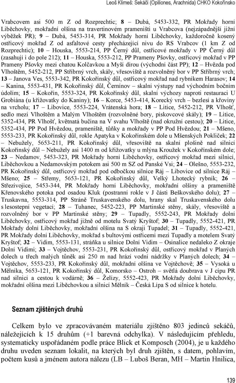 Houska, 5553-214, PP Černý důl, ostřicové mokřady v PP Černý důl (zasahují i do pole 212); 11 Houska, 5553-212, PP Prameny Pšovky, ostřicový mokřad v PP Prameny Pšovky mezi chatou Kolčavkou a Myší