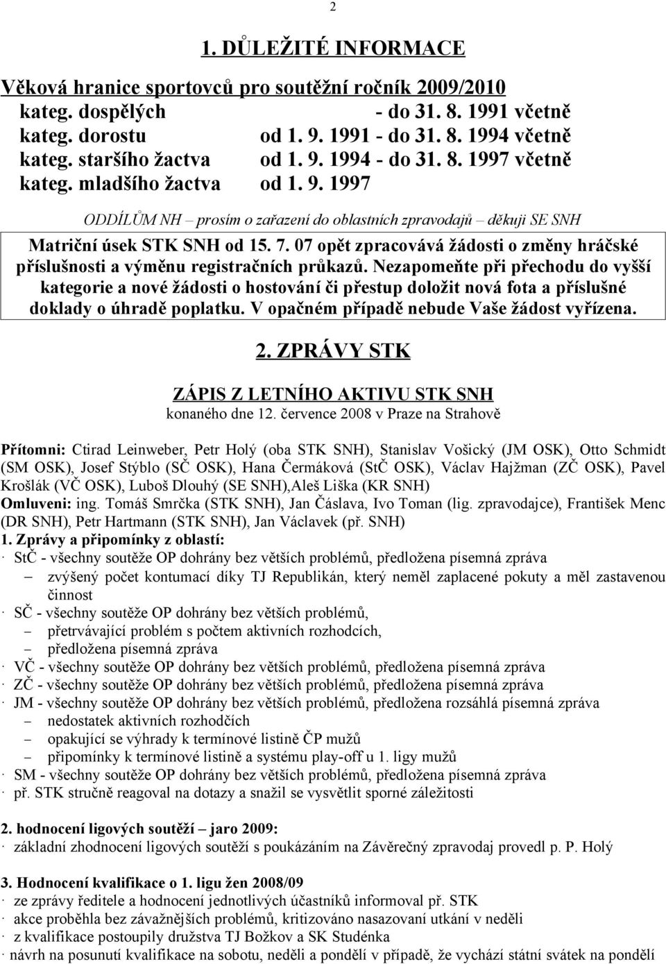 07 opět zpracovává žádosti o změny hráčské příslušnosti a výměnu registračních průkazů.