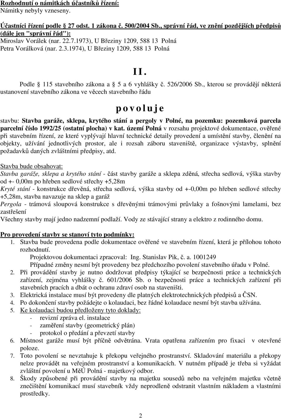 Podle 115 stavebního zákona a 5 a 6 vyhlášky č. 526/2006 Sb.