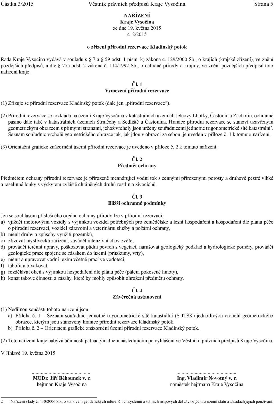 , o krajích (krajské zřízení), ve znění pozdějších předpisů, a dle 77a odst. 2 zákona č. 114/1992 Sb., o ochraně přírody a krajiny, ve znění pozdějších předpisů toto nařízení kraje: Čl.