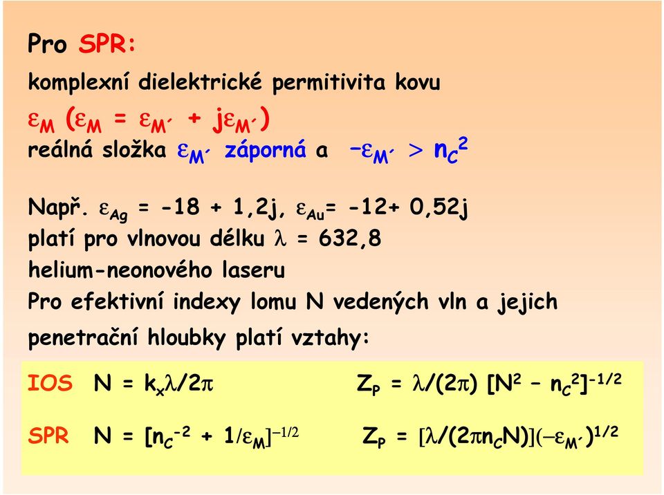 ε Ag = -18 + 1,2j, ε Au = -12+ 0,52j platí pro vlnovou délku λ = 632,8 helium-neonového laseru Pro