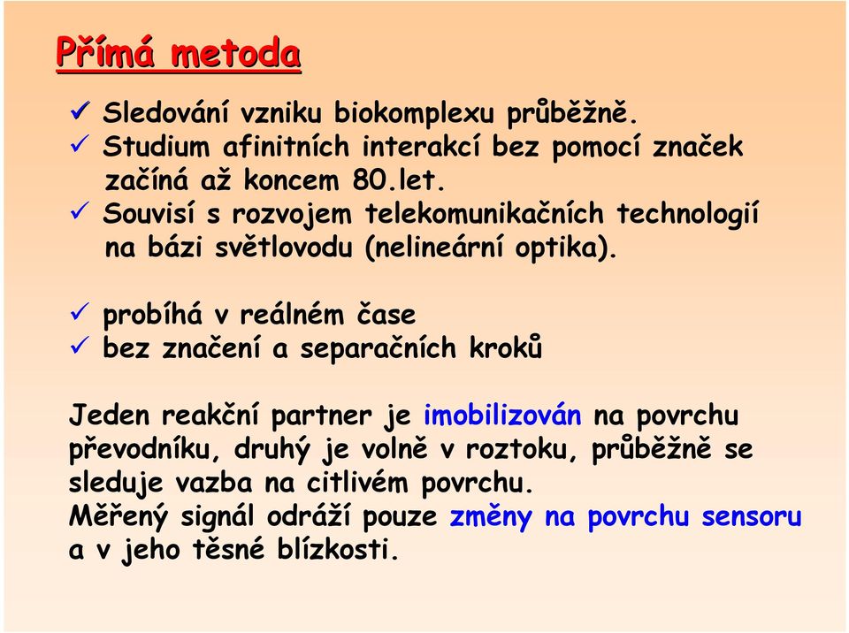 probíhá v reálném čase bez značení a separačních kroků Jeden reakční partner je imobilizován na povrchu převodníku,