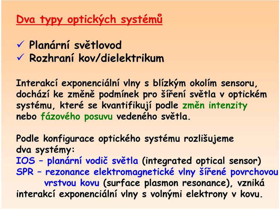 Podle konfigurace optického systému rozlišujeme dva systémy: IOS planární vodič světla (integrated optical sensor) SPR rezonance