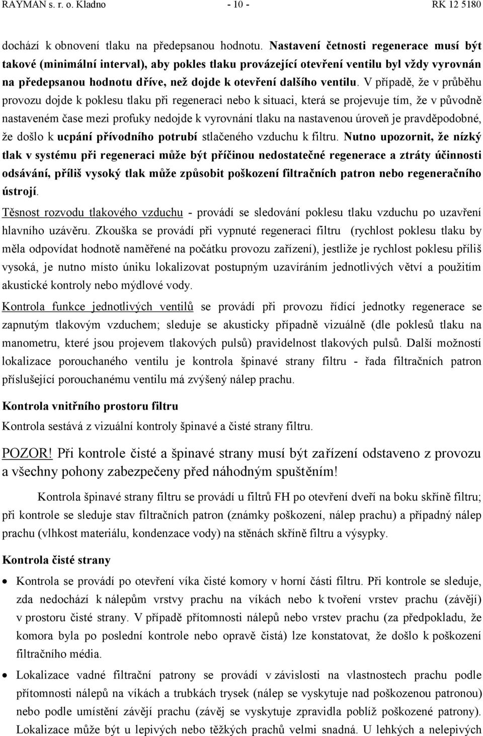 V případě, že v průběhu provozu dojde k poklesu tlaku při regeneraci nebo k situaci, která se projevuje tím, že v původně nastaveném čase mezi profuky nedojde k vyrovnání tlaku na nastavenou úroveň