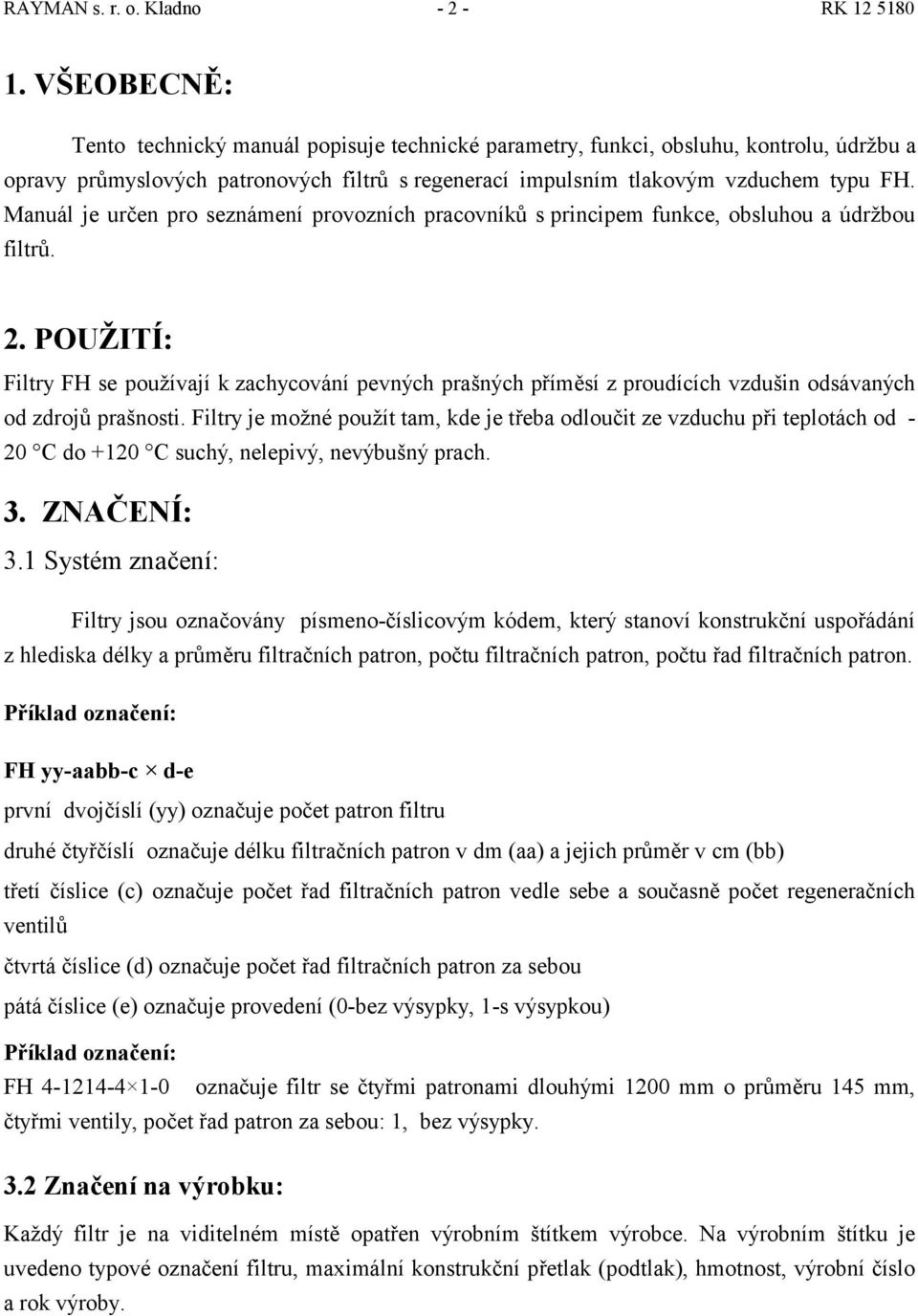 Manuál je určen pro seznámení provozních pracovníků s principem funkce, obsluhou a údržbou filtrů. 2.