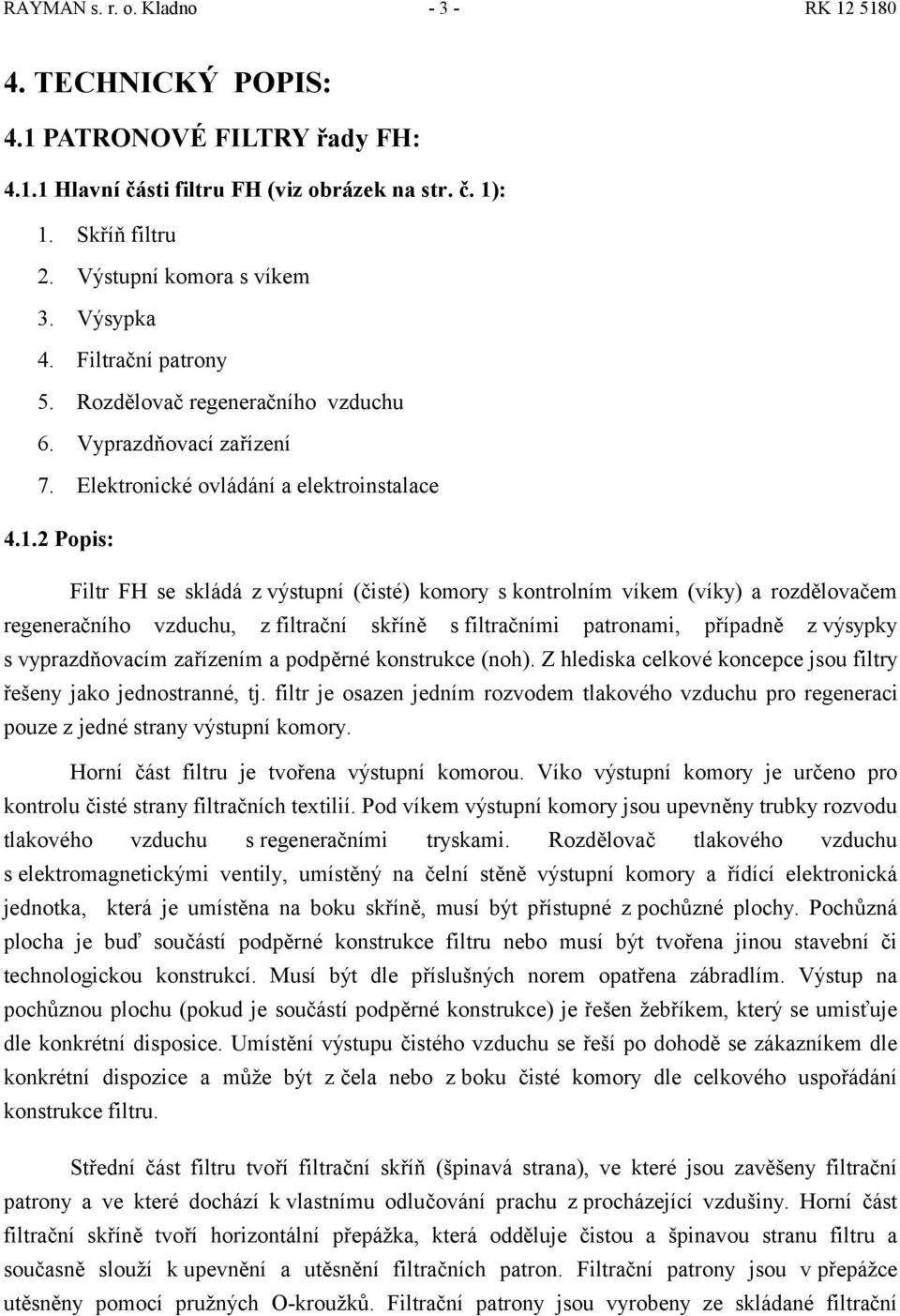 2 Popis: Filtr FH se skládá z výstupní (čisté) komory s kontrolním víkem (víky) a rozdělovačem regeneračního vzduchu, z filtrační skříně s filtračními patronami, případně z výsypky s vyprazdňovacím