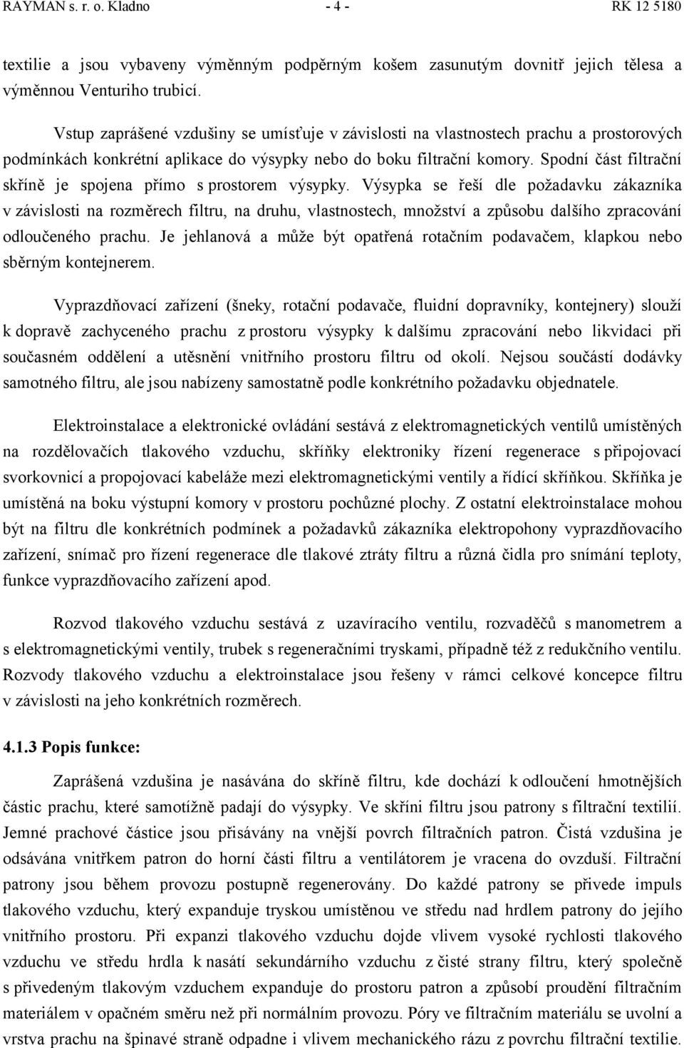 Spodní část filtrační skříně je spojena přímo s prostorem výsypky.