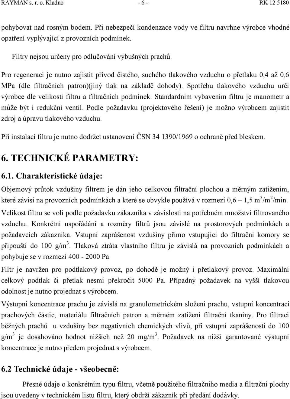 Pro regeneraci je nutno zajistit přívod čistého, suchého tlakového vzduchu o přetlaku 0,4 až 0,6 MPa (dle filtračních patron)(jiný tlak na základě dohody).