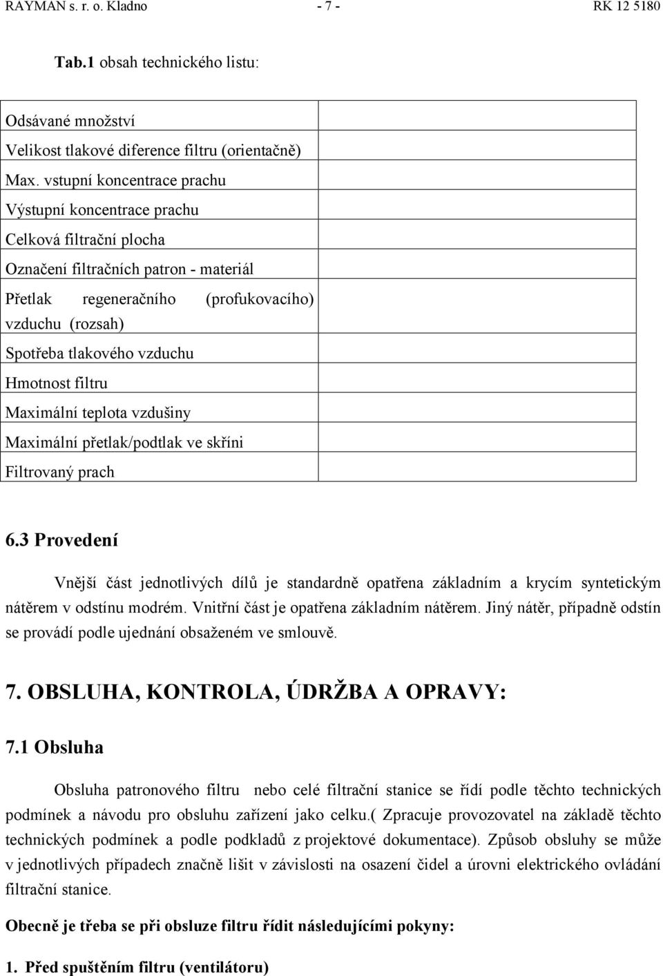 vzduchu Hmotnost filtru Maximální teplota vzdušiny Maximální přetlak/podtlak ve skříni Filtrovaný prach 6.