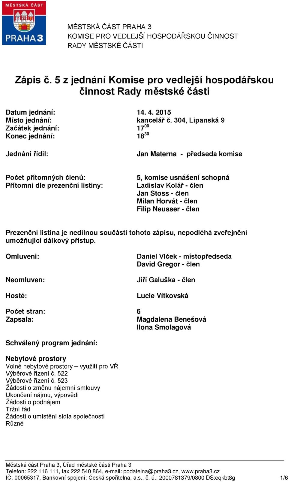 304, Lipanská 9 Začátek jednání: Konec jednání: 17 00 18 30 Jednání řídil: Jan Materna - předseda komise Počet přítomných členů: Přítomni dle prezenční listiny: 5, komise usnášení schopná Ladislav