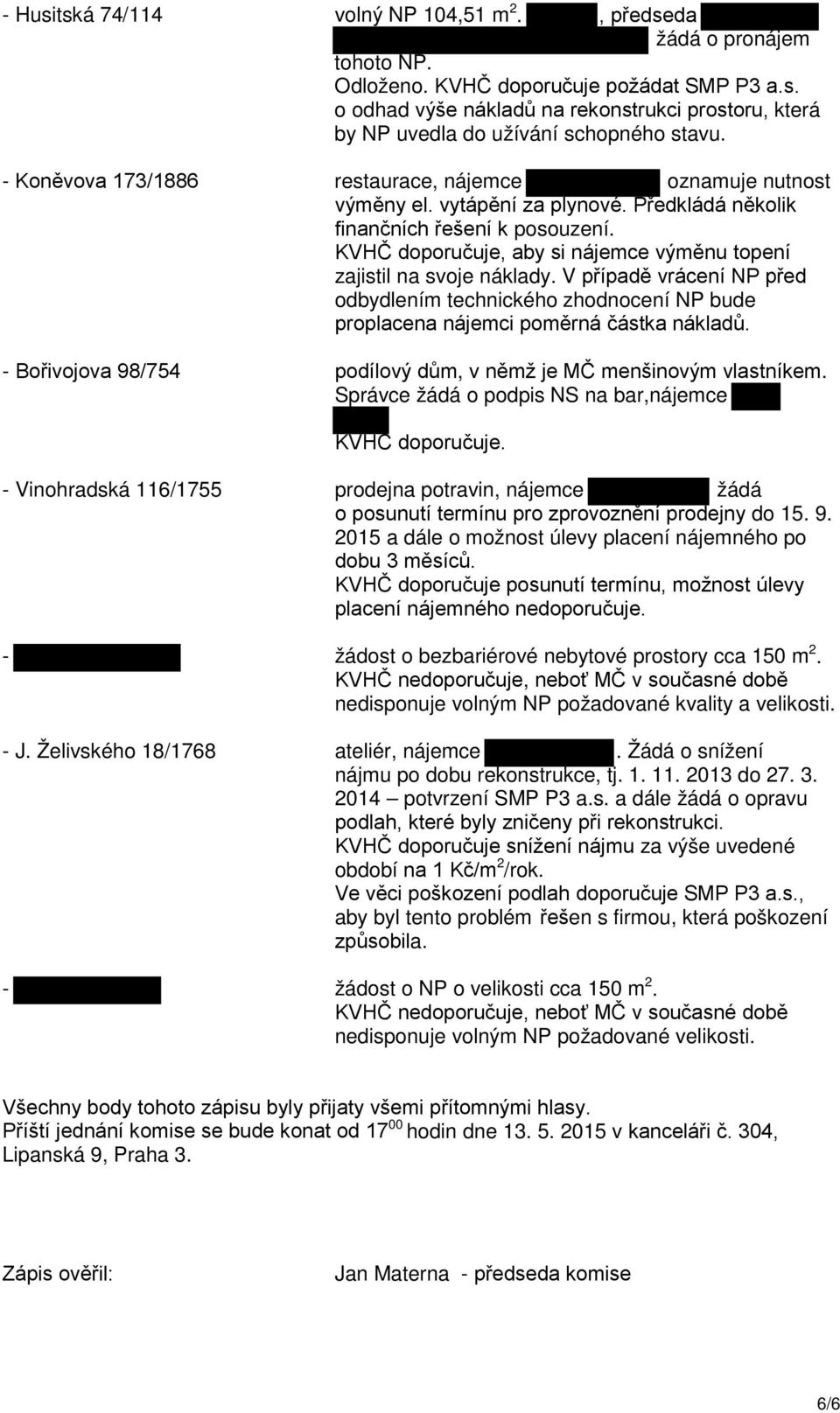 KVHČ doporučuje, aby si nájemce výměnu topení zajistil na svoje náklady. V případě vrácení NP před odbydlením technického zhodnocení NP bude proplacena nájemci poměrná částka nákladů.