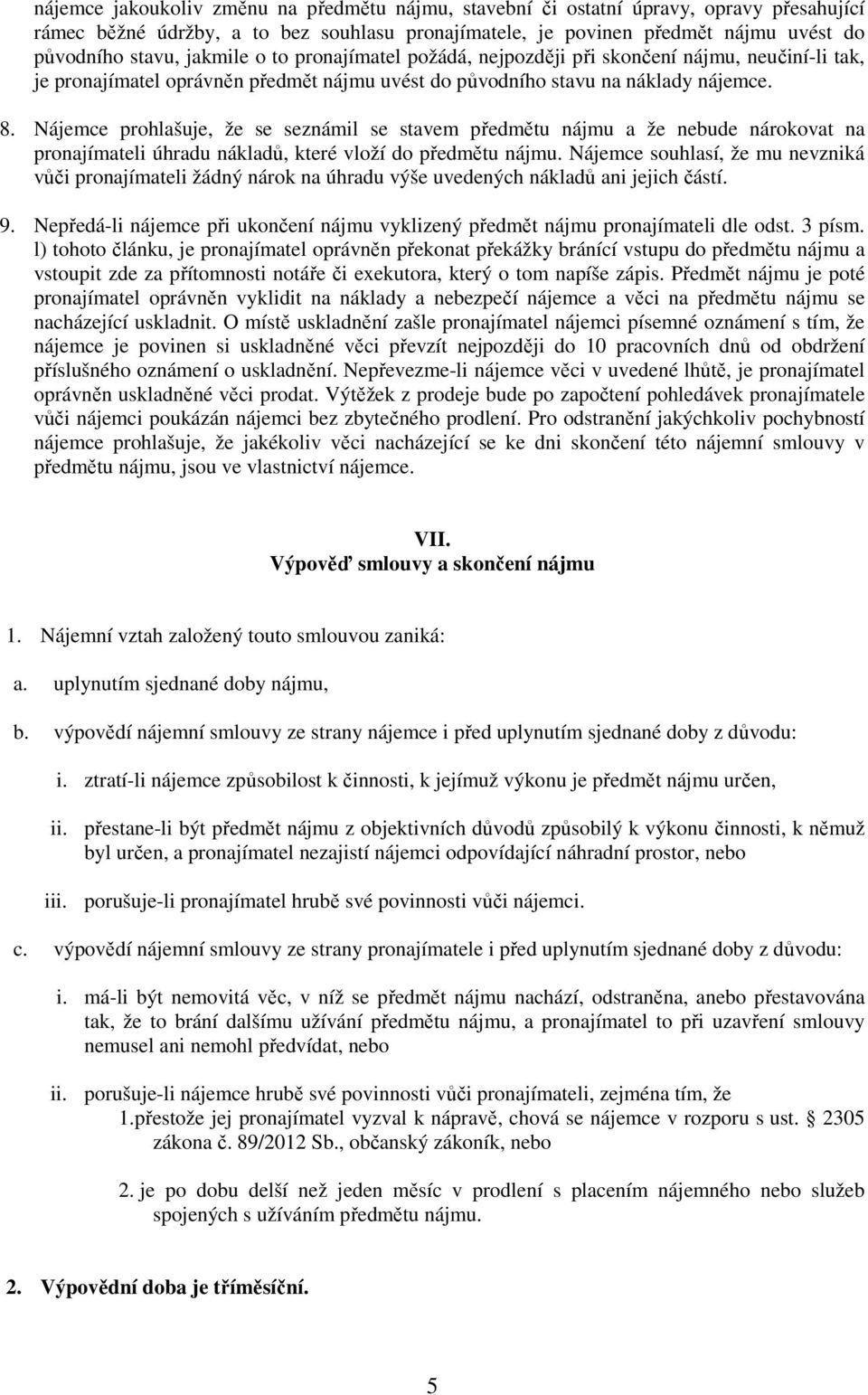 Nájemce prohlašuje, že se seznámil se stavem předmětu nájmu a že nebude nárokovat na pronajímateli úhradu nákladů, které vloží do předmětu nájmu.