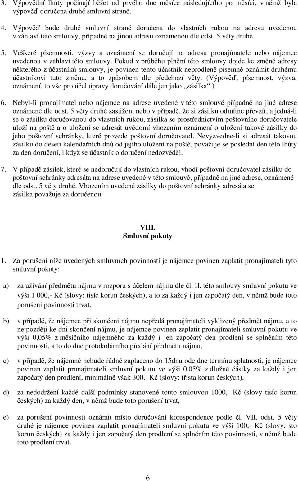 věty druhé. 5. Veškeré písemnosti, výzvy a oznámení se doručují na adresu pronajímatele nebo nájemce uvedenou v záhlaví této smlouvy.