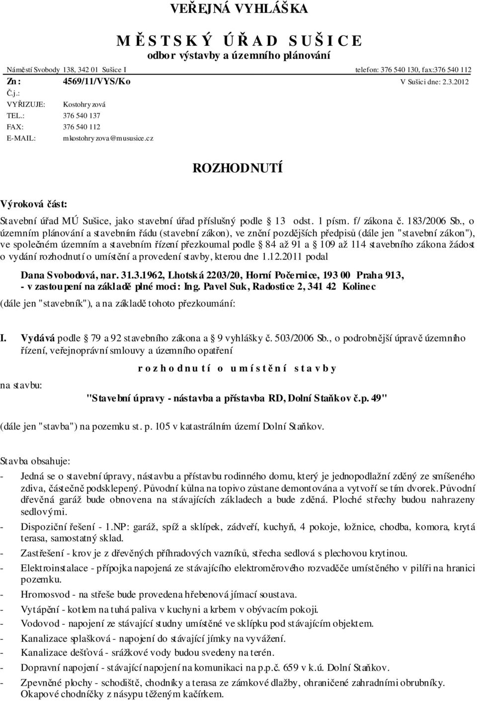 cz ROZHODNUTÍ Výroková část: Stavební úřad MÚ Sušice, jako stavební úřad příslušný podle 13 odst. 1 písm. f/ zákona č. 183/2006 Sb.