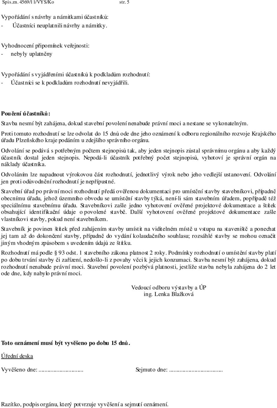 Poučení účastníků: Stavba nesmí být zahájena, dokud stavební povolení nenabude právní moci a nestane se vykonatelným.