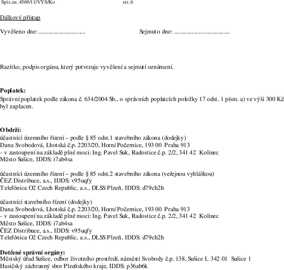 p. 2203/20, Horní Počernice, 193 00 Praha 913 - v zastoupení na základě plné moci: Ing. Pavel Suk, Radostice č.p. 2/2, 341 42 Kolinec Město Sušice, IDDS: i7ab4sa účastníci územního řízení podle 85 odst.